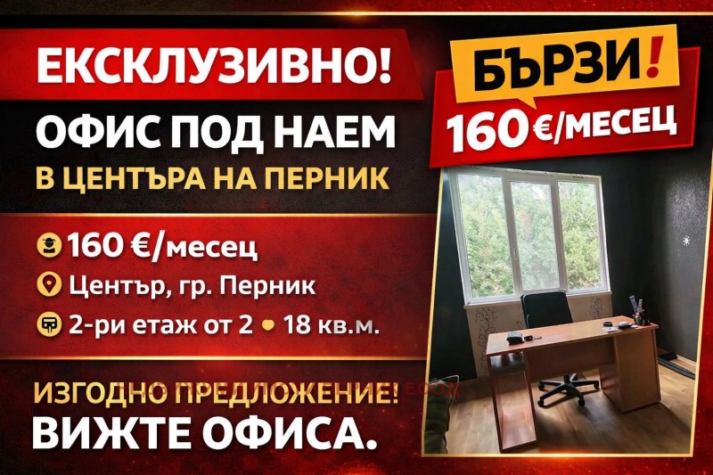 Дава под Наем ОФИС в град Перник, Център - 18 кв.м / 160 € » 312.93 лв., НЕДВИЖИМИ ИМОТИ ПЕРНИК ЕООД